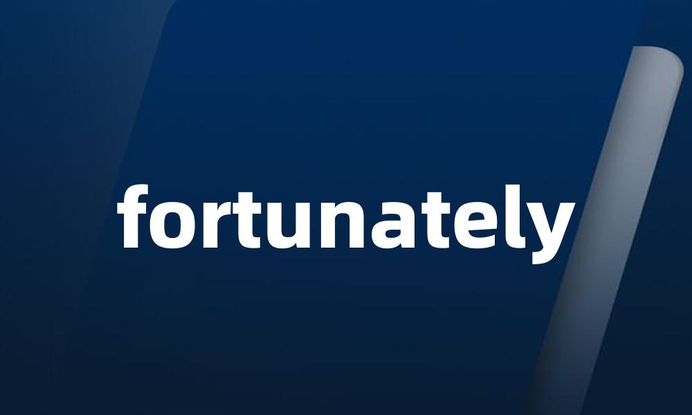 fortunately