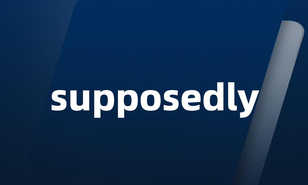 supposedly