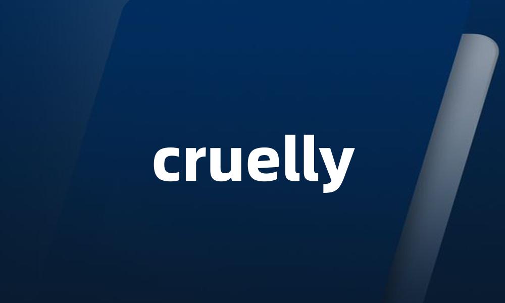 cruelly