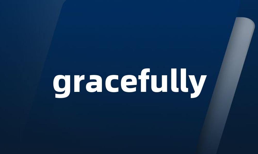 gracefully