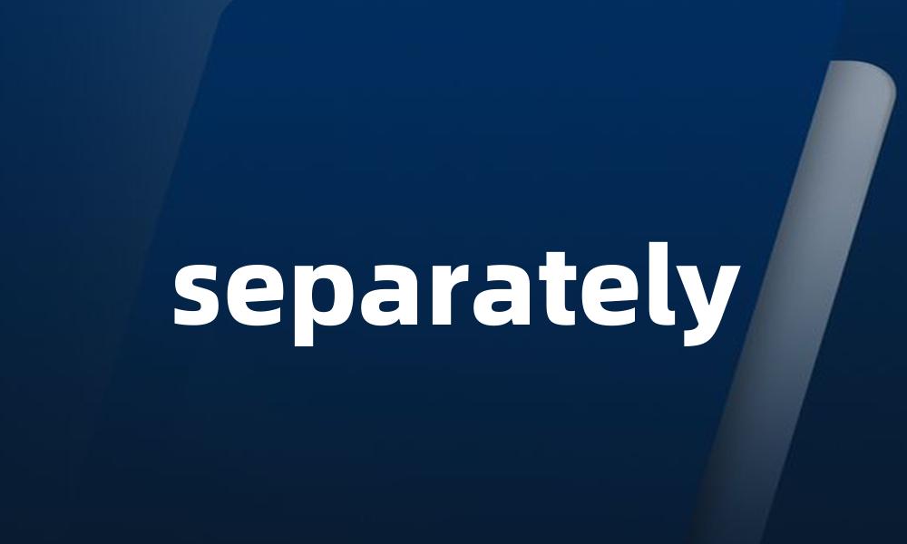 separately