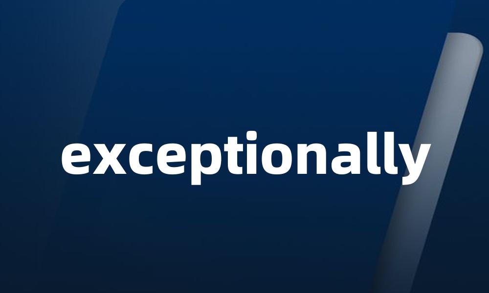 exceptionally