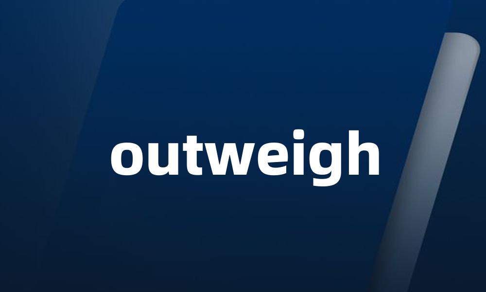 outweigh