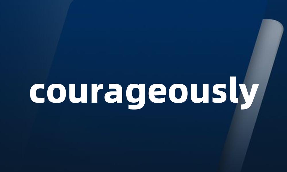 courageously