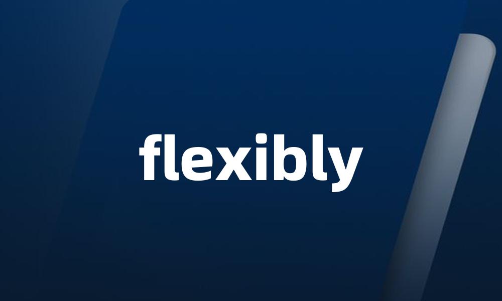 flexibly