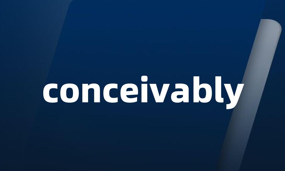 conceivably