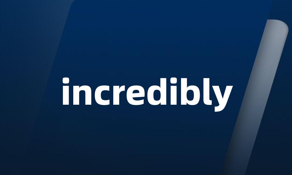 incredibly
