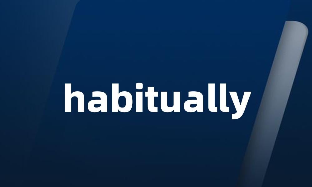 habitually