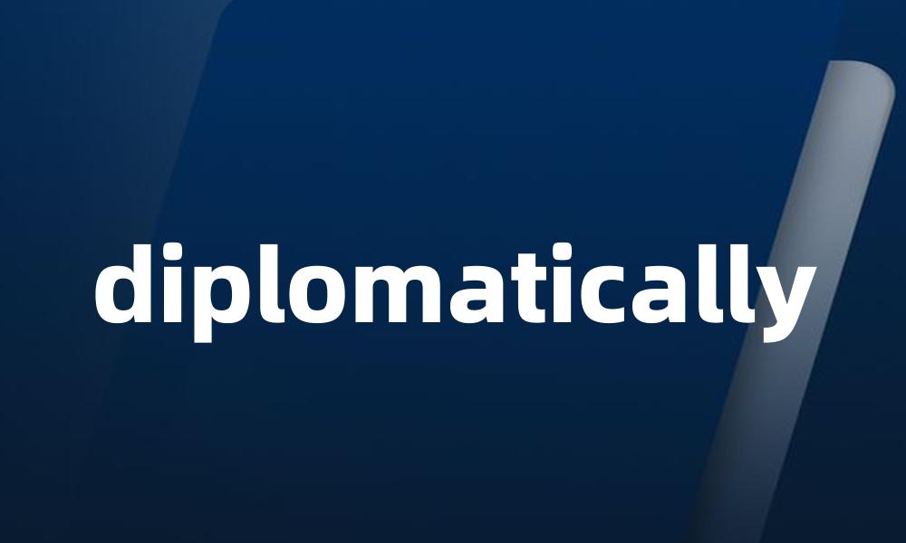 diplomatically