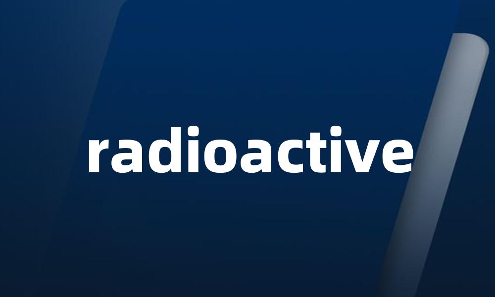 radioactive