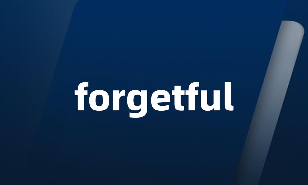 forgetful