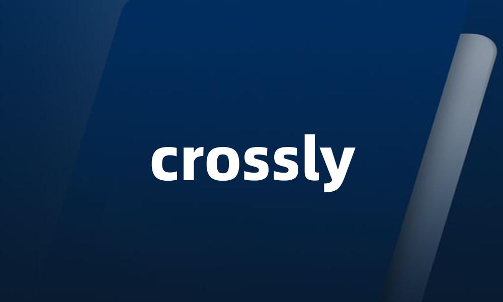 crossly