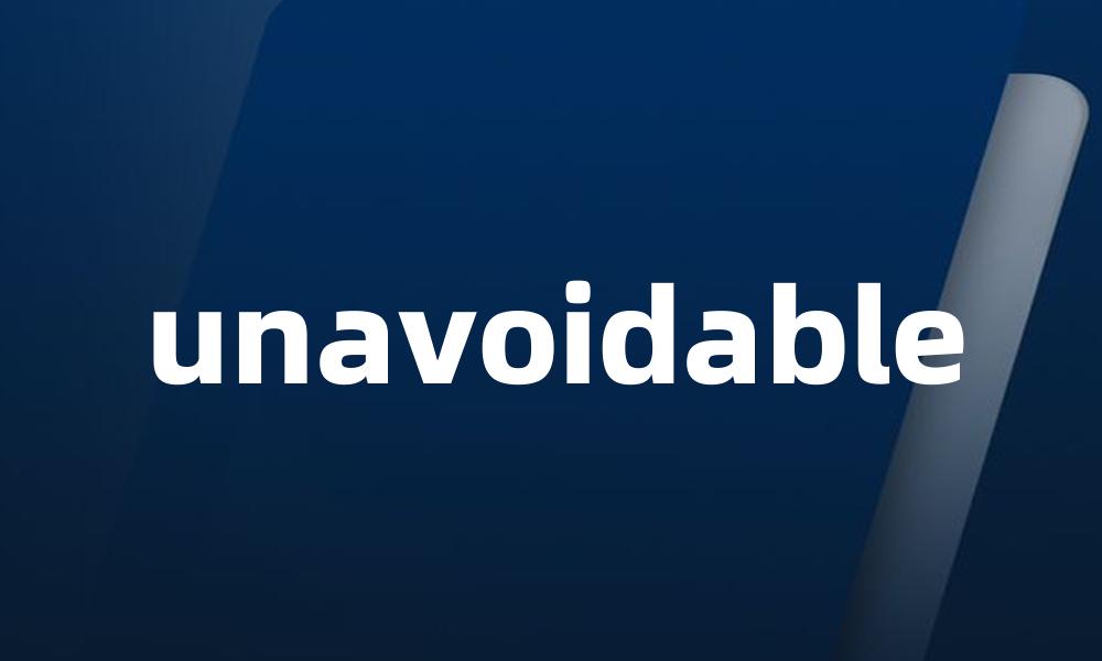 unavoidable