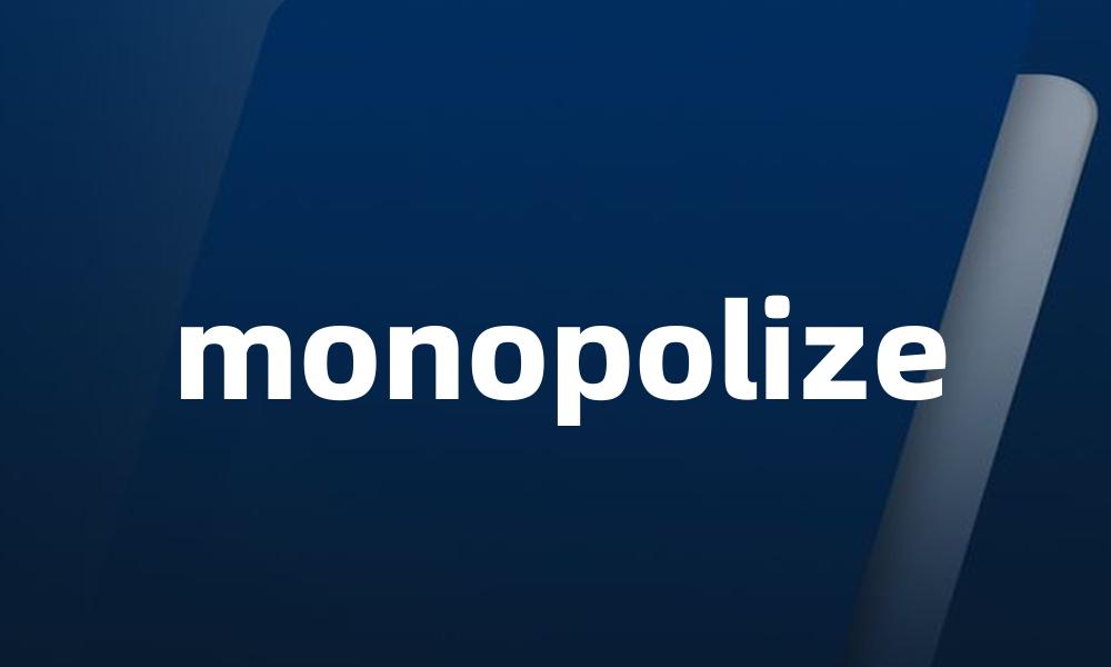 monopolize