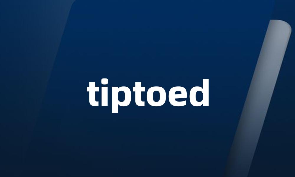 tiptoed