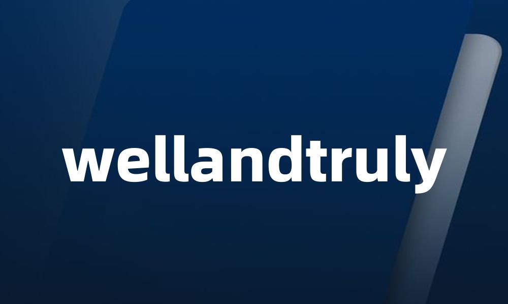 wellandtruly