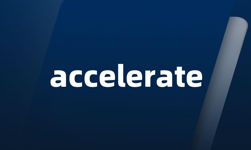 accelerate