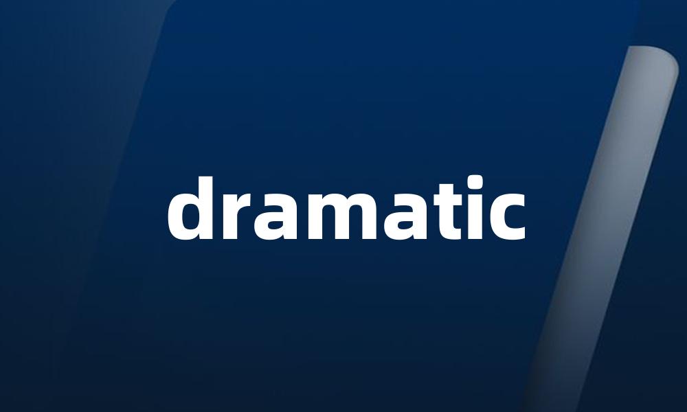 dramatic