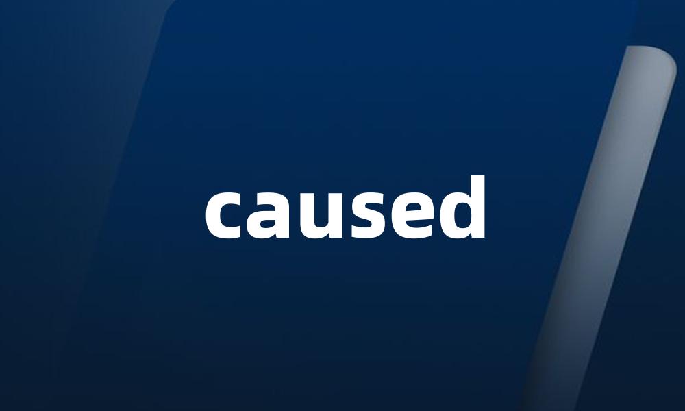 caused