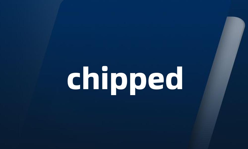 chipped