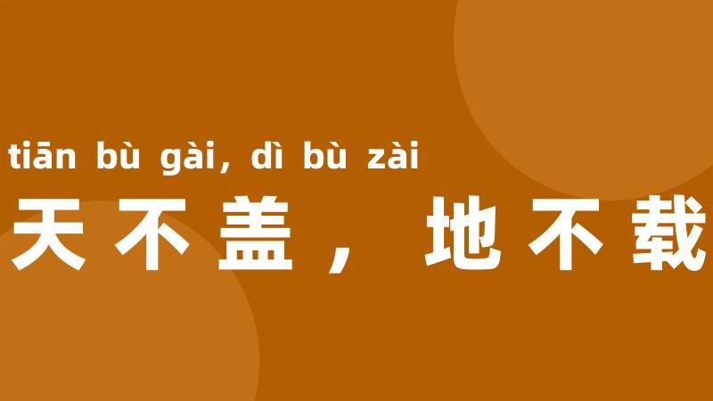 天不盖,地不载