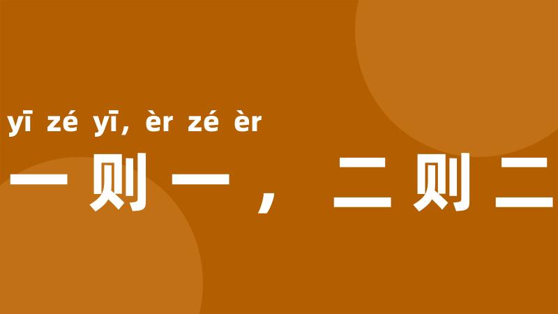 一则一,二则二