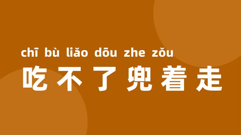 吃不了兜着走