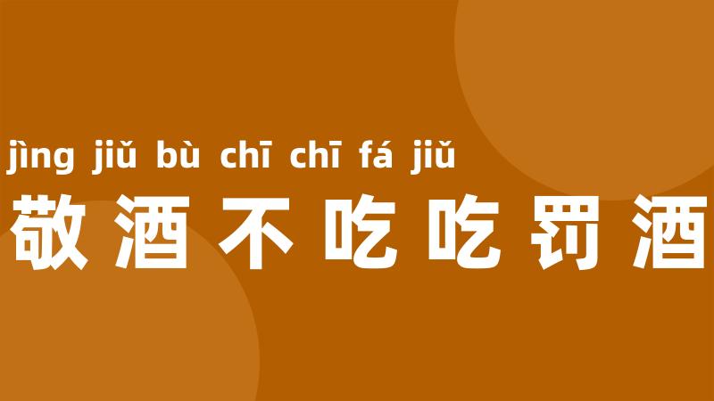 敬酒不吃吃罚酒