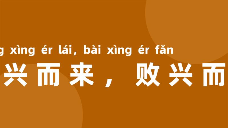 乘兴而来,败兴而返