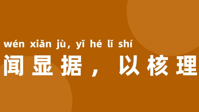 愿闻显据,以核理实