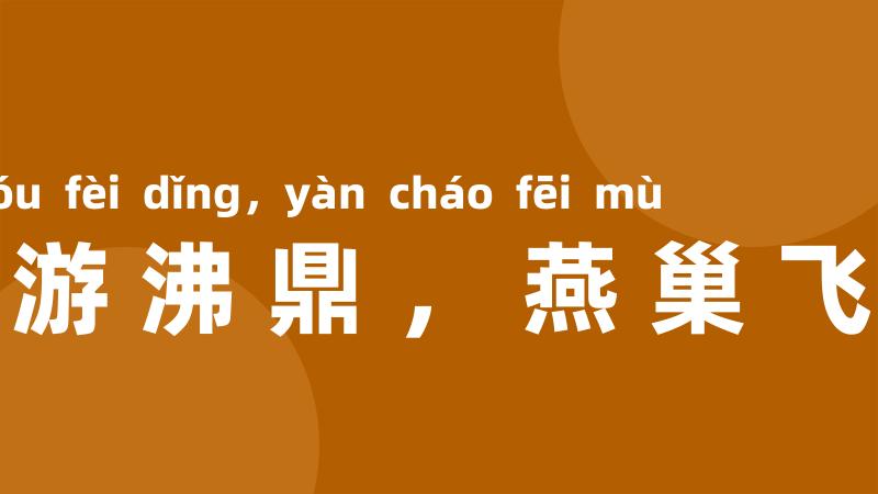 鱼游沸鼎,燕巢飞幕