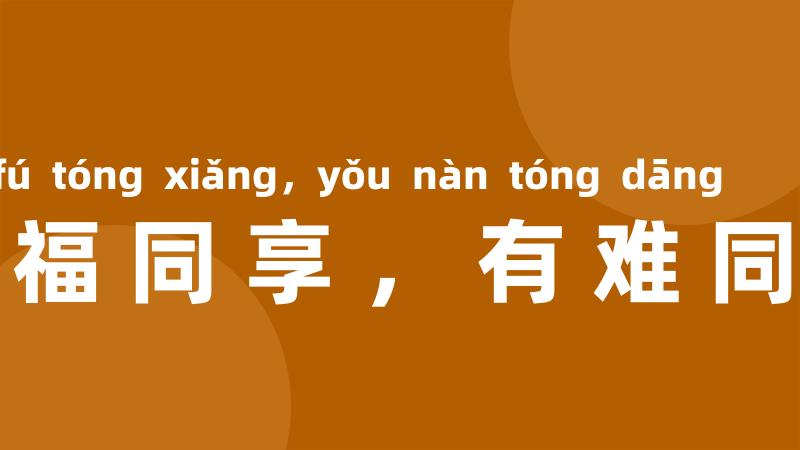 有福同享,有难同当