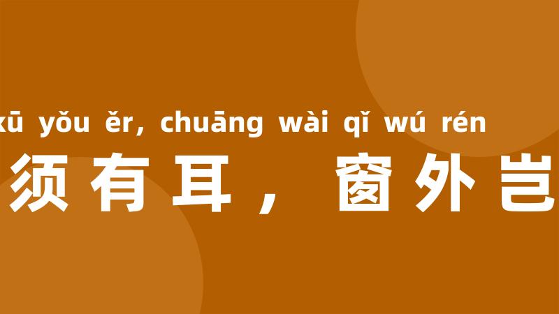 隔墙须有耳,窗外岂无人