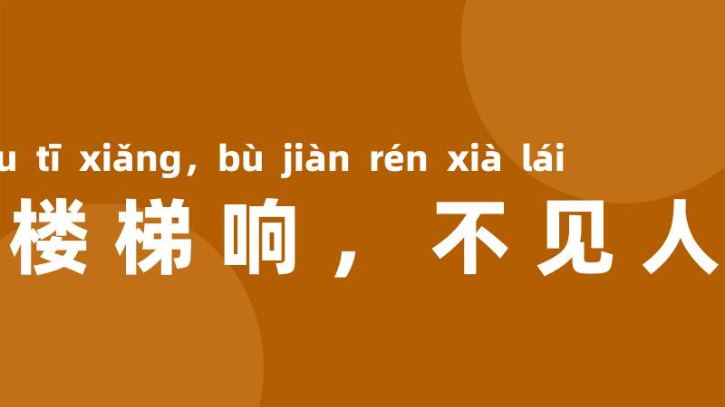 只听楼梯响,不见人下来