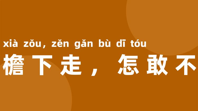 在他檐下走,怎敢不低头