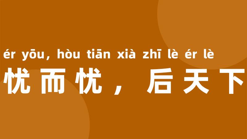 先天下之忧而忧,后天下之乐而乐