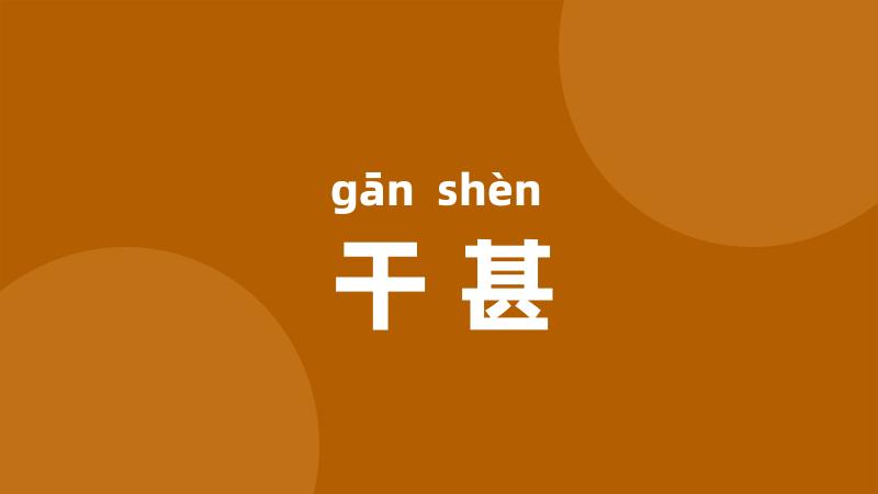 干甚