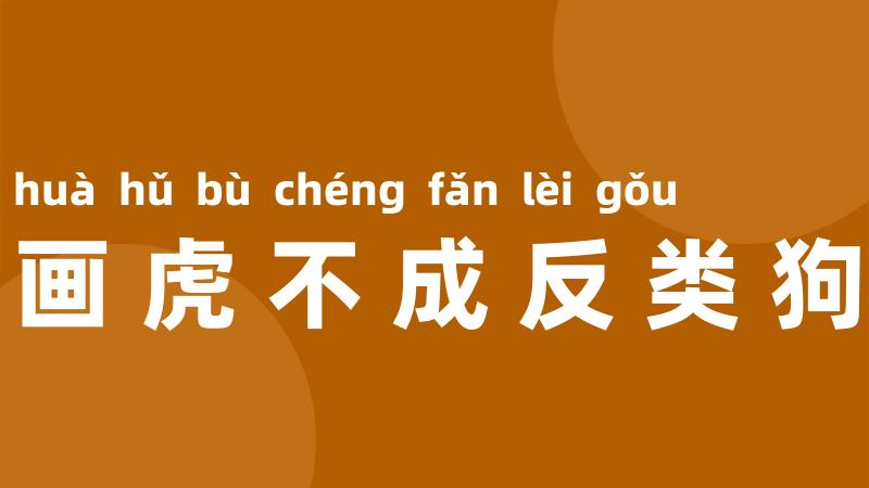 画虎不成反类狗