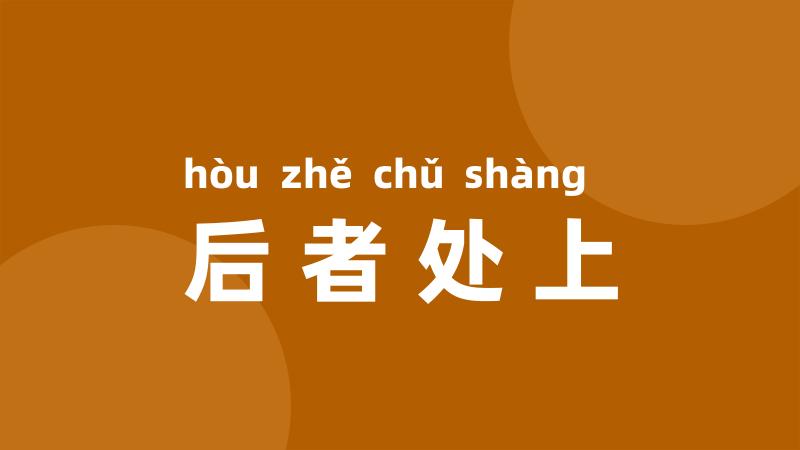 后者处上