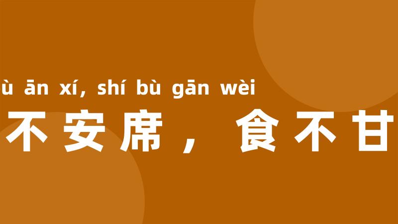 寝不安席，食不甘味