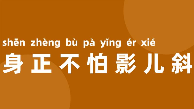 身正不怕影儿斜