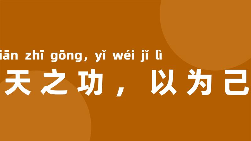 贪天之功，以为己力