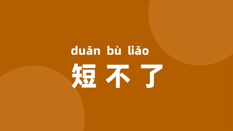 短不了